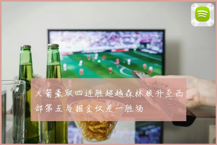火箭豪取四连胜超越森林狼升至西部第五与掘金仅差一胜场